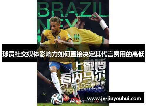 球员社交媒体影响力如何直接决定其代言费用的高低 球员社交媒体影响力如何直接决定其代言费用的高低