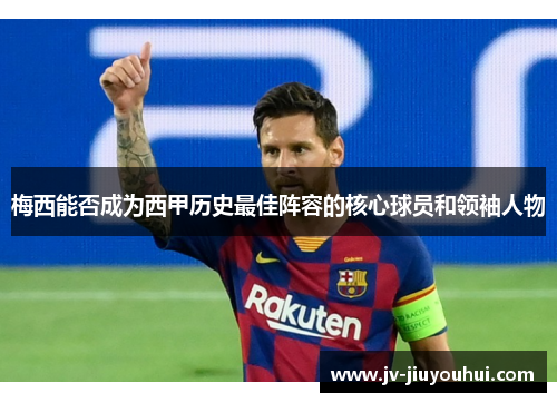 梅西能否成为西甲历史最佳阵容的核心球员和领袖人物 梅西能否成为西甲历史最佳阵容的核心球员和领袖人物