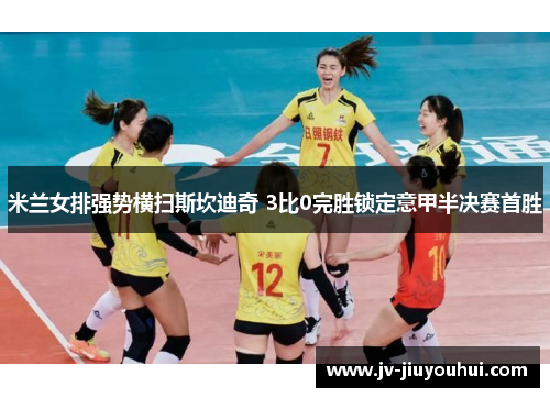 米兰女排强势横扫斯坎迪奇 3比0完胜锁定意甲半决赛首胜 米兰女排强势横扫斯坎迪奇 3比0完胜锁定意甲半决赛首胜