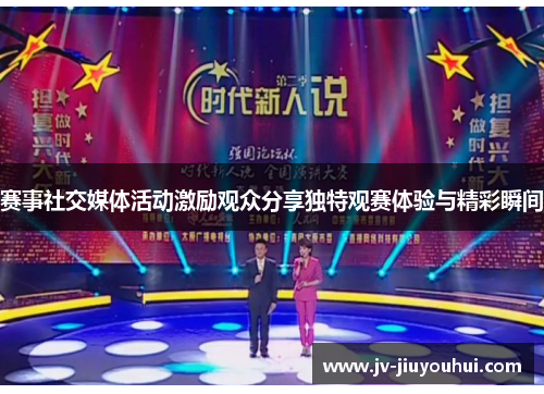 赛事社交媒体活动激励观众分享独特观赛体验与精彩瞬间