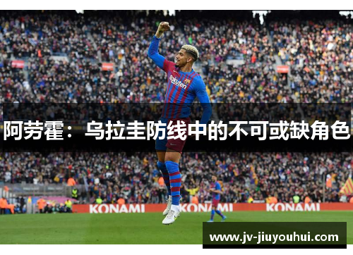 阿劳霍：乌拉圭防线中的不可或缺角色